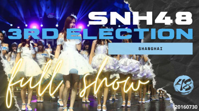 SNH48 3rd General Elections (Full) 20160730